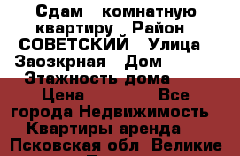 Сдам 1-комнатную квартиру › Район ­ СОВЕТСКИЙ › Улица ­ Заозкрная › Дом ­ 36/1 › Этажность дома ­ 5 › Цена ­ 10 000 - Все города Недвижимость » Квартиры аренда   . Псковская обл.,Великие Луки г.